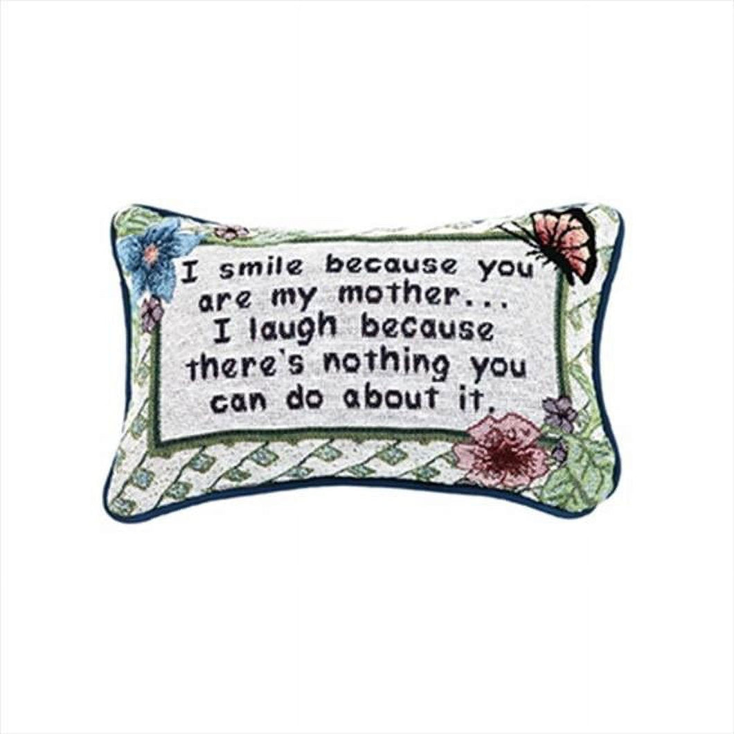 Manual Woodworker TWISBM I Smile Because Your My Mother Tapestry Pillow Witty Saying Filled With Recycled Fibers 12.5 X 8.5 in. Poly Blend - AT TEN Distribution